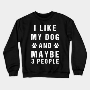 Funny I like my dog and maybe 3 people Crewneck Sweatshirt